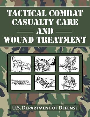 Tactical Combat Casualty Care and Wound Treatment by U S Department of Defense