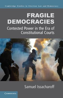 Fragile Democracies: Contested Power in the Era of Constitutional Courts by Issacharoff, Samuel