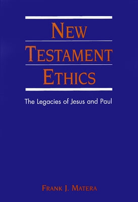 New Testament Ethics: The Legacies of Jesus and Paul by Matera, Frank J.