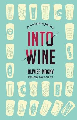 Into Wine: An Invitation to Pleasure by Magny, Olivier