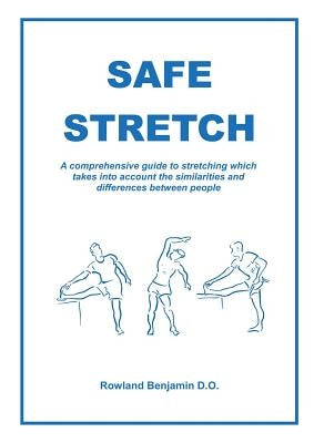 Safe Stretch: A comprehensive guide to stretching which takes into account the similarities and differences between people by Benjamin, Rowland Paul