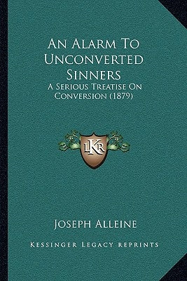 An Alarm To Unconverted Sinners: A Serious Treatise On Conversion (1879) by Alleine, Joseph