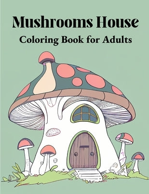 Mushrooms House Coloring Book for Adults: An Adult Coloring Book With Mushrooms Houses by Jessie, Jennife J.