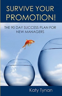 Survive Your Promotion!: The 90 Day Success Plan for New Managers by Tynan, Katy
