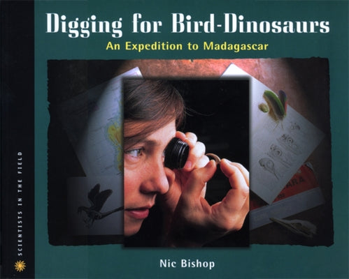 Digging for Bird-Dinosaurs: An Expedition to Madagascar by Bishop, Nic