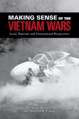 Making Sense of the Vietnam Wars: Local, National, and Transnational Perspectives by Bradley, Mark Philip