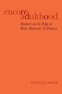 Encore Adulthood: Boomers on the Edge of Risk, Renewal, and Purpose by Moen, Phyllis