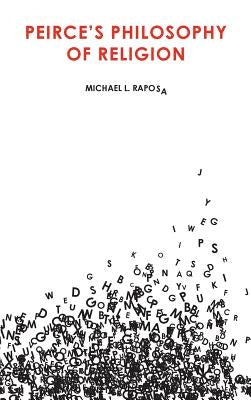 Peirce's Philosophy of Religion by Raposa, Michael L.