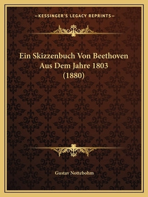 Ein Skizzenbuch Von Beethoven Aus Dem Jahre 1803 (1880) by Nottebohm, Gustav