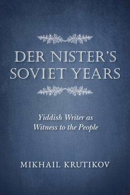 Der Nister's Soviet Years: Yiddish Writer as Witness to the People by Krutikov, Mikhail