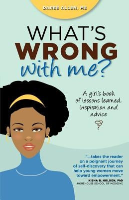 What's Wrong with Me?: A Girl's Book of Lessons Learned, Inspiration and Advice by Allen, Daree