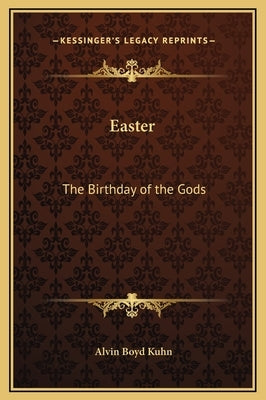 Easter: The Birthday of the Gods by Kuhn, Alvin Boyd
