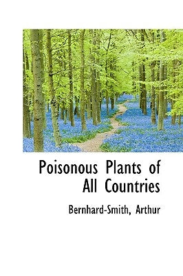 Poisonous Plants of All Countries by Arthur, Bernhard-Smith