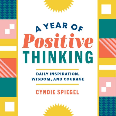 A Year of Positive Thinking: Daily Inspiration, Wisdom, and Courage by Spiegel, Cyndie