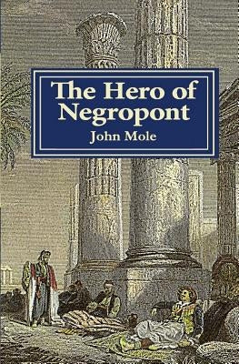 The Hero of Negropont: Tales of Travellers, Turks, Greeks and a Camel by Mole, John