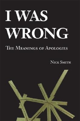 I Was Wrong: The Meanings of Apologies by Smith, Nick