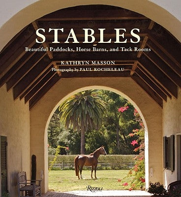 Stables: Beautiful Paddocks, Horse Barns, and Tack Rooms by Masson, Kathryn