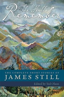 The Hills Remember: The Complete Short Stories of James Still by Still, James