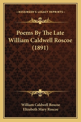 Poems By The Late William Caldwell Roscoe (1891) by Roscoe, William Caldwell