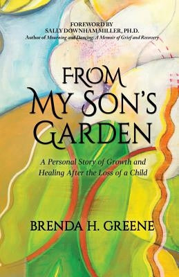From My Son's Garden: A Personal Story of Growth and Healing After the Loss of a Child by Miller Ph. D., Sally Downham