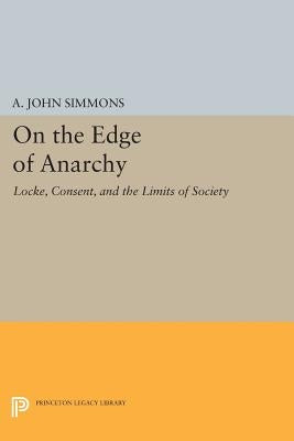 On the Edge of Anarchy: Locke, Consent, and the Limits of Society by Simmons, A. John