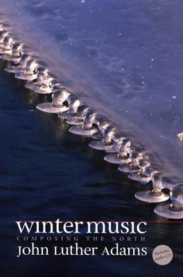 Winter Music: Composing the North [With CD] by Adams, John Luther