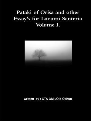 Pataki of Orisa and other Essay's for Lucumi Santeria by Olo Oshun, Ota Omi