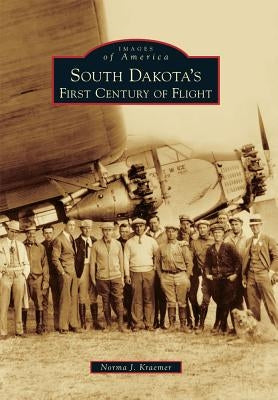 South Dakota's First Century of Flight by Kraemer, Norma J.