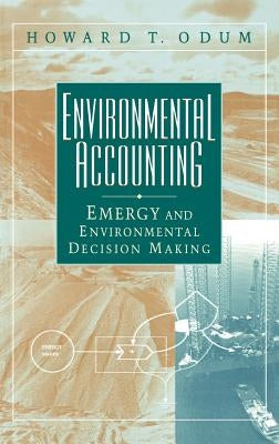 Environmental Accounting: Emergy and Environmental Decision Making by Odum, Howard T.