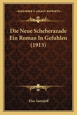 Die Neue Scheherazade Ein Roman In Gefuhlen (1913) by Asenijeff, Elsa