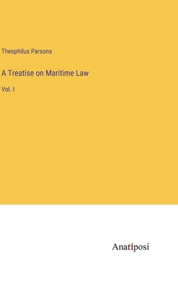 A Treatise on Maritime Law: Vol. I by Parsons, Theophilus