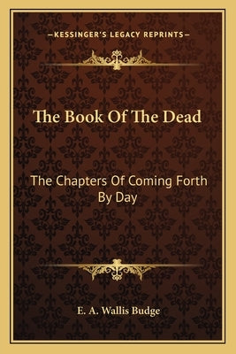 The Book of the Dead: The Chapters of Coming Forth by Day by Budge, E. a. Wallis