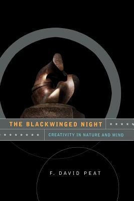 The Blackwinged Night: Creativity in Nature and Mind by Peat, F. David