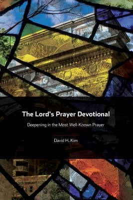 The Lord's Prayer Devotional: Deepening in the Most Well-Known Prayer by Kim, David H.