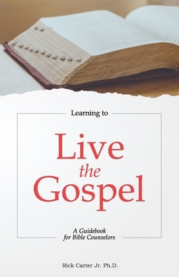 Learning To Live the Gospel: A Guidebook for Bible Counselors by Carter, Rick, Jr.