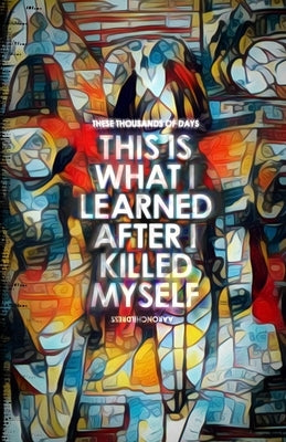 These Thousands of Days: This is What I Learned After I Killed Myself by Childress, Aaron