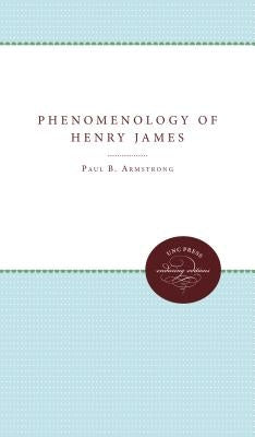 The Phenomenology of Henry James by Armstrong, Paul B.