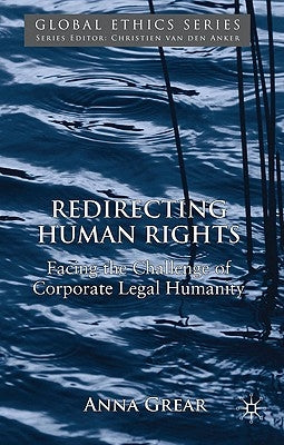 Redirecting Human Rights: Facing the Challenge of Corporate Legal Humanity by Grear, A.