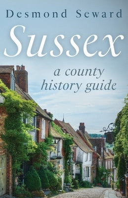 Sussex: A county history guide by Seward, Desmond