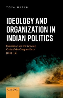 Ideology and Organization in Indian Politics: Growing Polarization and the Decline of the Congress Party (2009-19) by Hasan, Zoya