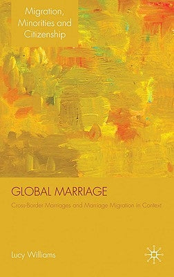 Global Marriage: Cross-Border Marriage Migration in Global Context by Williams, Lucy