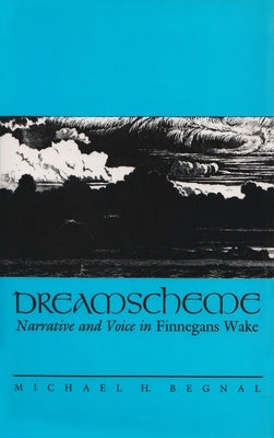 Dreamscheme: Narrative and Voice in Finnegans Wake by Begnal, Michael