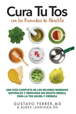 Cura Tu Tos con los Remedios de Abuelita: Una Guía Completa de los Mejores Remedios Naturales y Medicinas Sin Receta Médica Para la Tos Aguda y Crónic by Lennihan, Burke