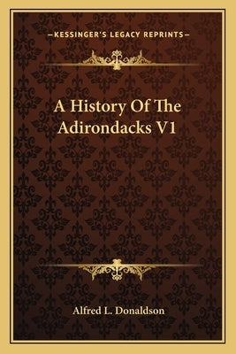 A History Of The Adirondacks V1 by Donaldson, Alfred L.
