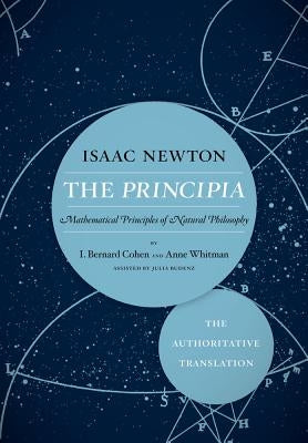 The Principia: The Authoritative Translation: Mathematical Principles of Natural Philosophy by Newton, Isaac