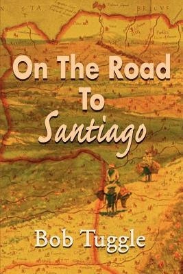 On the Road to Santiago by Tuggle, Bob