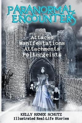 Paranormal Encounters: Attacks, Manifestations, Attachments, Poltergeists by Adic, Magdalena