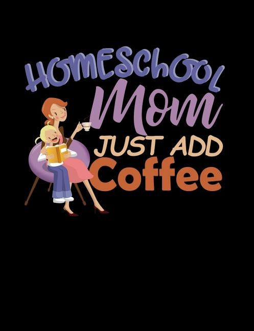 Homeschool Mom Just Add Coffee: Homeschool Themed College Ruled Composition Notebook by Notebooks, Punny