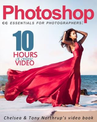 Photoshop CC Essentials for Photographers: Chelsea & Tony Northrup's Video Book by Northrup, Tony