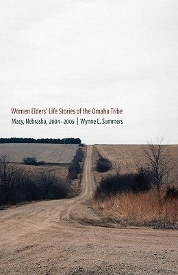 Women Elders' Life Stories of the Omaha Tribe: Macy, Nebraska, 2004-2005 by Summers, Wynne L.